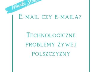 E-mail czy e-maila? Technologiczne problemy żywej polszczyzny